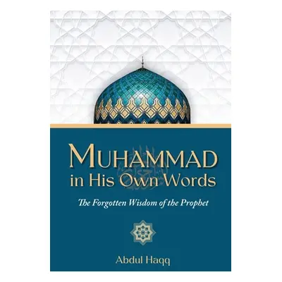 "Muhammad in His Own Words: The Forgotten Wisdom of the Prophet" - "" ("Haqq Abdul")(Paperback)