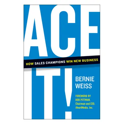 "Ace It!: How Sales Champions Win New Business" - "" ("Weiss Bernie")(Pevná vazba)