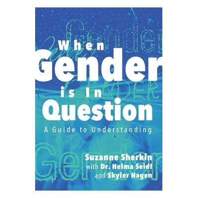 "When Gender is in Question: A Guide to Understanding" - "" ("Sherkin Suzanne")(Pevná vazba)