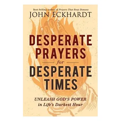 "Desperate Prayers for Desperate Times: Unleash God's Power in Life's Darkest Hour" - "" ("Eckha