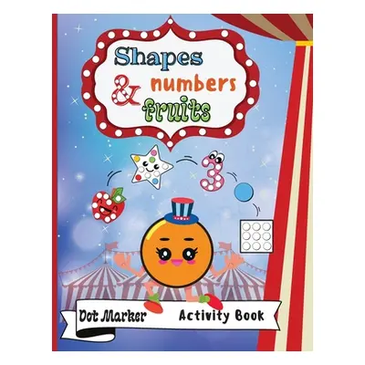 "Shapes, Numbers & Fruits Dot Marker Activity Book: Dot Markers Activity Book: Shapes, Numbers a