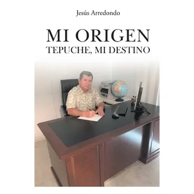 "Mi Origen: Tepuche, Mi Destino" - "" ("Arredondo Jess")(Paperback)