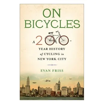 "On Bicycles: A 200-Year History of Cycling in New York City" - "" ("Friss Evan")(Paperback)