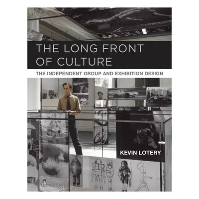 "The Long Front of Culture: The Independent Group and Exhibition Design" - "" ("Lotery Kevin")(P