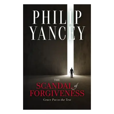 "The Scandal of Forgiveness: Grace Put to the Test" - "" ("Yancey Philip")(Pevná vazba)