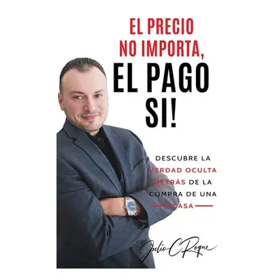 "El Precio No Importa, El Pago Si!" - "" ("Roque Julio C.")(Paperback)