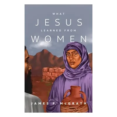 "What Jesus Learned from Women" - "" ("McGrath James F.")(Pevná vazba)