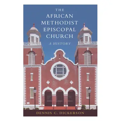 "The African Methodist Episcopal Church: A History" - "" ("Dickerson Dennis C.")(Pevná vazba)