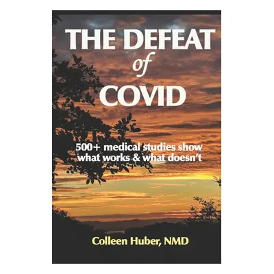 "The Defeat of COVID: 500+ medical studies show what works & what doesn't" - "" ("Huber Nmd Coll