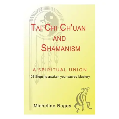 "Tai Chi Ch'Uan and Shamanism a Spiritual Union" - "" ("Bogey Micheline")(Paperback)