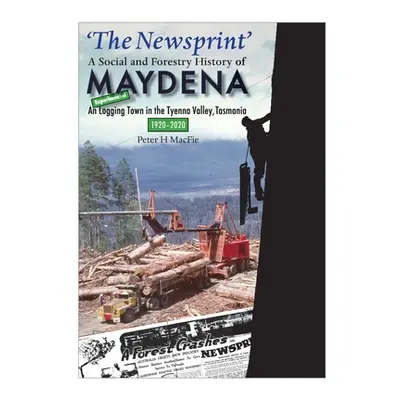 "'The Newsprint' - A Social and Forestry History of Maydena: An Experimental Logging Town in the