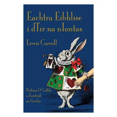 "Eachtra Eibhlse i dTr na nIontas: Alice's Adventures in Wonderland in Irish" - "" ("Carroll Lew