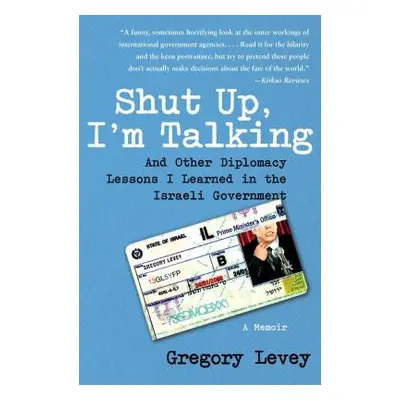 "Shut Up, I'm Talking: And Other Diplomacy Lessons I Learned in the Israeli Government: A Memoir