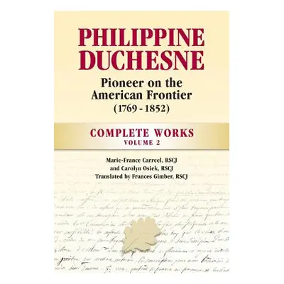 "Philippine Duchesne, Pioneer on the American Frontier (1769-1852) Volume 2: Complete Works" - "