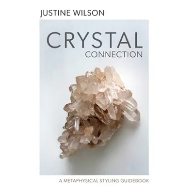 "Crystal Connection: A Metaphysical Styling Guidebook" - "" ("Wilson Justine")(Pevná vazba)