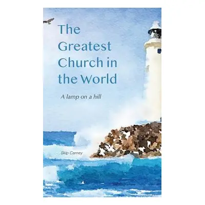 "The Greatest Church in The World: A Lamp on a Hill" - "" ("Carney Skip")(Paperback)