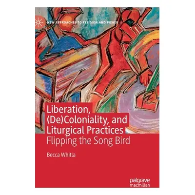 "Liberation, (De)Coloniality, and Liturgical Practices: Flipping the Song Bird" - "" ("Whitla Be