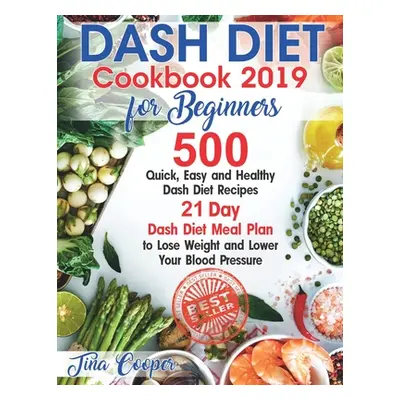 "Dash Diet Cookbook 2019 for Beginners: 500 Quick, Easy and Healthy Dash Diet Recipes - 21 Day D