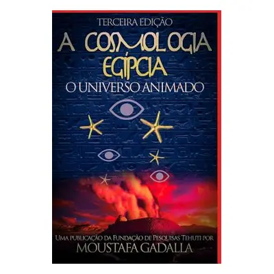 "A Cosmologia Egpcia: O Universo Animado, Terceira Edio" - "" ("Gadalla Moustafa")(Paperback)