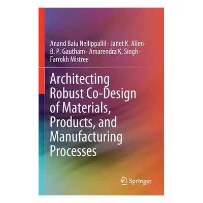 "Architecting Robust Co-Design of Materials, Products, and Manufacturing Processes" - "" ("Nelli