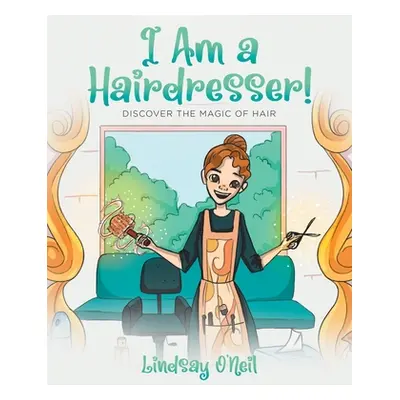 "I Am a Hairdresser!: Discover the Magic of Hair" - "" ("O'Neil Lindsay")(Paperback)