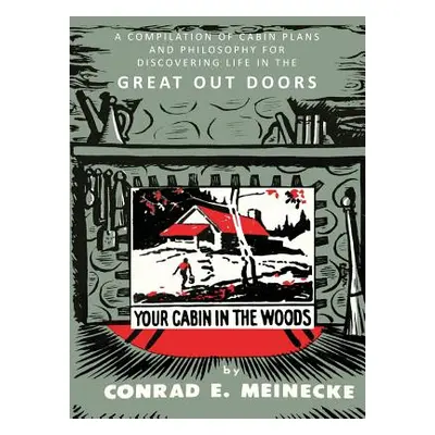 "Your Cabin in the Woods: A Compilation of Cabin Plans and Philosophy for Discovering Life in th