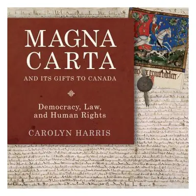 "Magna Carta and Its Gifts to Canada: Democracy, Law, and Human Rights" - "" ("Harris Carolyn")(