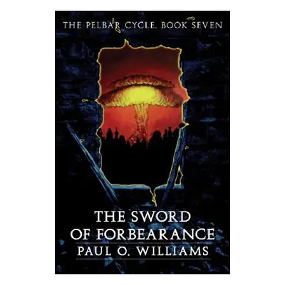 "The Sword of Forbearance: The Pelbar Cycle, Book Seven" - "" ("Williams Paul O.")(Paperback)