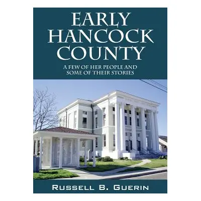 "Early Hancock County: A Few of Her People and Some of Their Stories" - "" ("Guerin Russell B.")