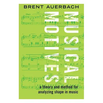 "Musical Motives: A Theory and Method for Analyzing Shape in Music" - "" ("Auerbach Brent")(Pevn