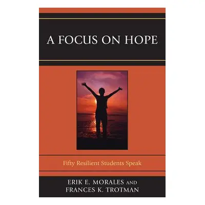 "A Focus on Hope: Fifty Resilient Students Speak" - "" ("Morales Erik E.")(Paperback)