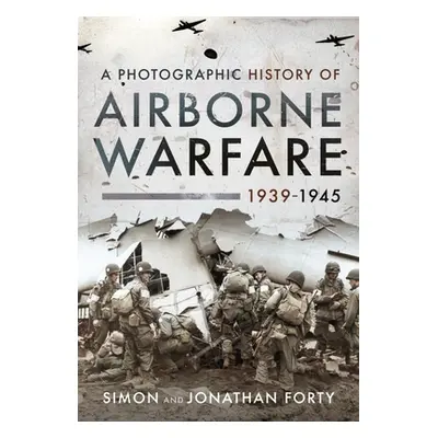 "A Photographic History of Airborne Warfare, 1939-1945" - "" ("Forty Simon")(Pevná vazba)