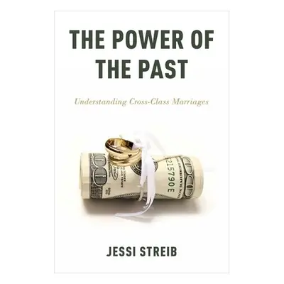 "The Power of the Past: Understanding Cross-Class Marriages" - "" ("Streib Jessi")(Paperback)