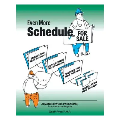 "Even More Schedule for Sale: Advanced Work Packaging, for Construction Projects" - "" ("Geoff R