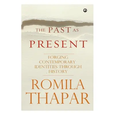 "The Past as Present: Forging Contemporary Identities Through History" - "" ("Thapar Romila")(Pe