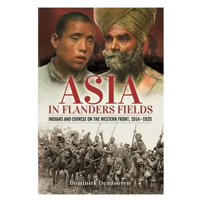 "Asia in Flanders Fields: Indians and Chinese on the Western Front, 1914-1920" - "" ("Dendooven 