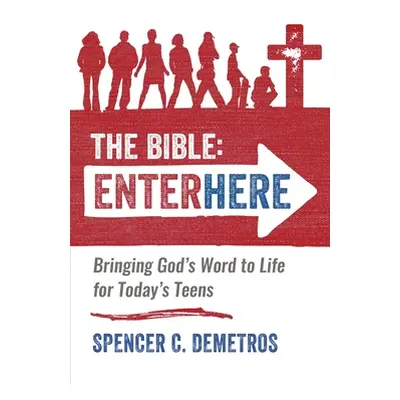 "The Bible: Enter Here: Bringing God's Word to Life for Today's Teens" - "" ("Demetros Spencer C