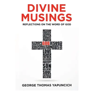 "Divine Musings: Reflections on the Word of God" - "" ("Yapuncich George Thomas")(Paperback)