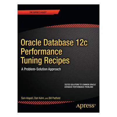 "Oracle Database 12c Performance Tuning Recipes: A Problem-Solution Approach" - "" ("Alapati Sam