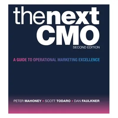 "The Next Cmo: A Guide to Operational Marketing Excellence" - "" ("Mahoney Peter")(Pevná vazba)