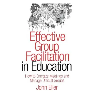 "Effective Group Facilitation in Education: How to Energize Meetings and Manage Difficult Groups