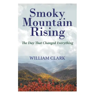 "Smoky Mountain Rising: The Day That Changed Everything" - "" ("Clark William")(Paperback)