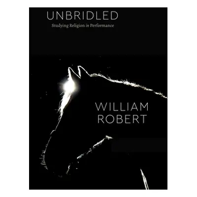 "Unbridled: Studying Religion in Performance" - "" ("Robert William")(Paperback)