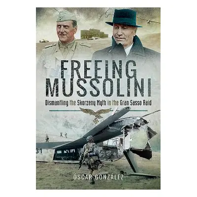 "Freeing Mussolini: Dismantling the Skorzeny Myth in the Gran Sasso Raid" - "" ("Gonzlez scar")(