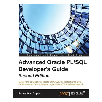 "Advanced Oracle PL/SQL Developer's Guide - Second Edition: Master the advanced concepts of PL/S