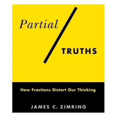 "Partial Truths: How Fractions Distort Our Thinking" - "" ("Zimring James C.")(Pevná vazba)