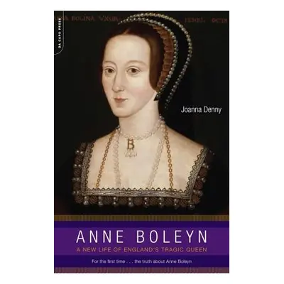 "Anne Boleyn: A New Life of England's Tragic Queen" - "" ("Denny Joanna")(Paperback)