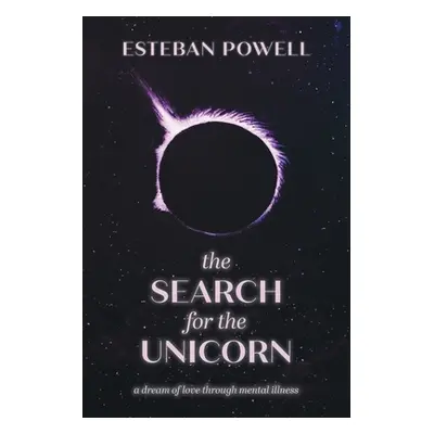 "The Search for The Unicorn: A dream of love through mental illness" - "" ("Powell Esteban")(Pap