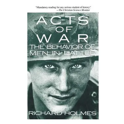 "Acts of War: The Behavior of Men in Battle" - "" ("Holmes Richard")(Paperback)