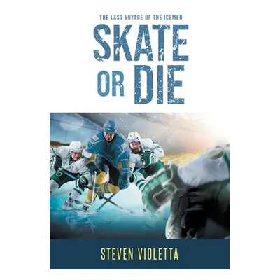 "Skate or Die: The Last Voyage of the Icemen" - "" ("Violetta Steven")(Paperback)